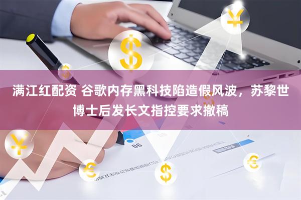 满江红配资 谷歌内存黑科技陷造假风波，苏黎世博士后发长文指控要求撤稿